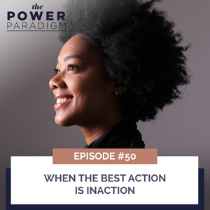The Power Paradigm with Tawana Bhagwat, Radiah Rhodes & Dr. Roni Ellington | When the Best Action is Inaction