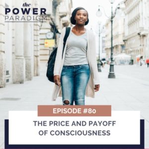 The Power Paradigm™ | The Price and Payoff of Consciousness
